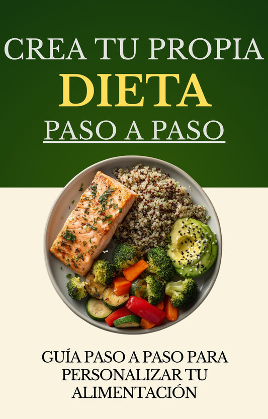 Crea tu Propia Dieta Paso a Paso – La Guía Definitiva para Diseñar tu Alimentación y Recuperar tu Salud Sin Dietas Extremas (ebook)